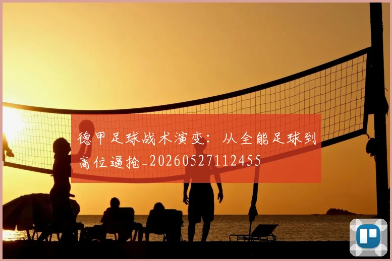 德甲足球战术演变:从全能足球到高位逼抢_20260527112455